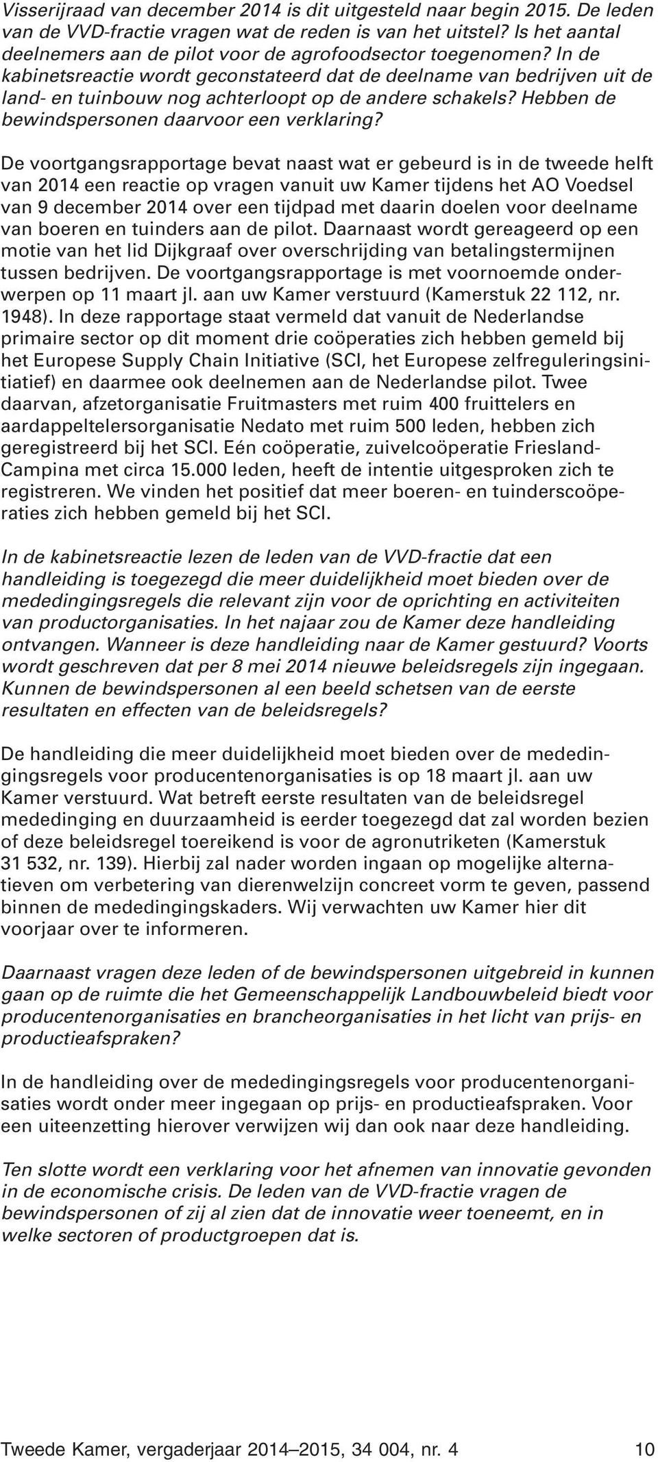 In de kabinetsreactie wordt geconstateerd dat de deelname van bedrijven uit de land- en tuinbouw nog achterloopt op de andere schakels? Hebben de bewindspersonen daarvoor een verklaring?