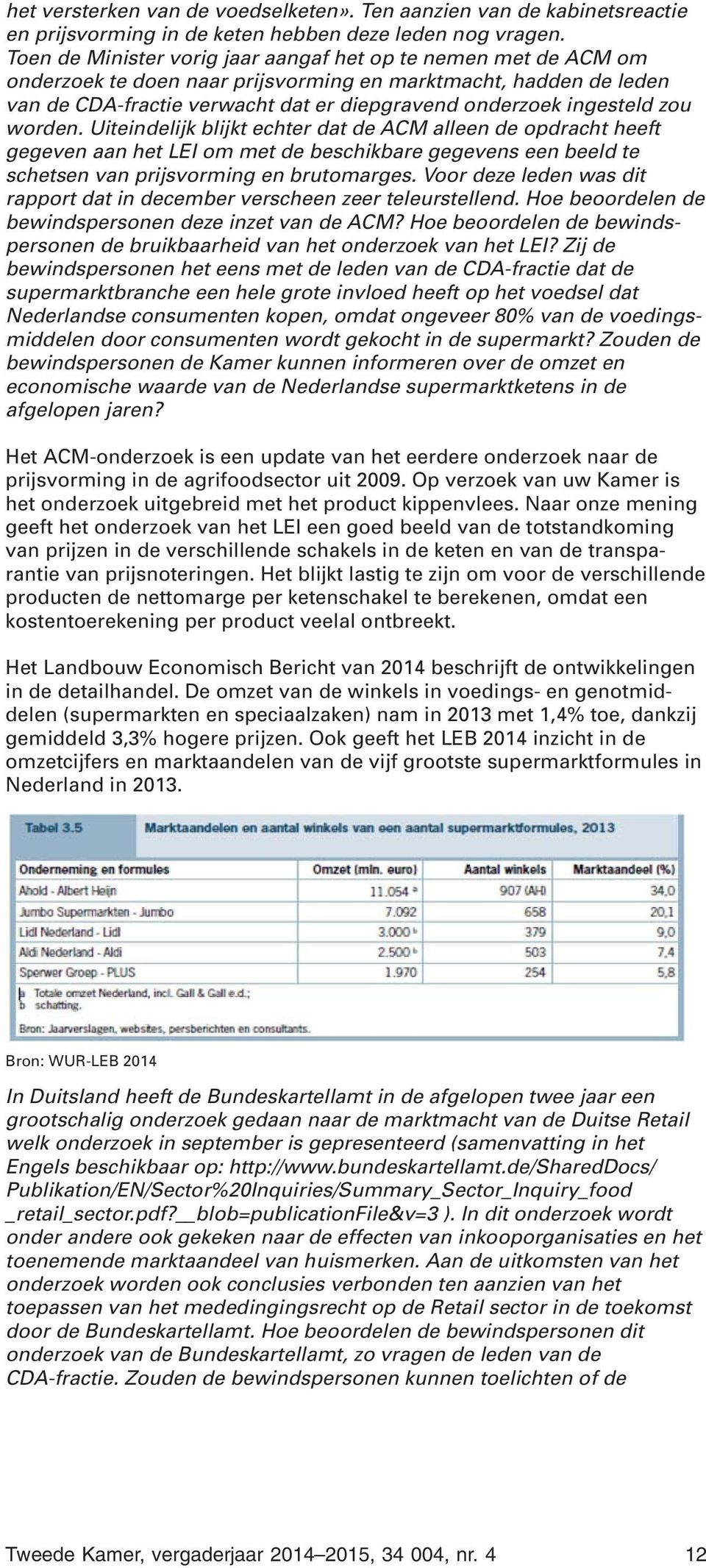 zou worden. Uiteindelijk blijkt echter dat de ACM alleen de opdracht heeft gegeven aan het LEI om met de beschikbare gegevens een beeld te schetsen van prijsvorming en brutomarges.