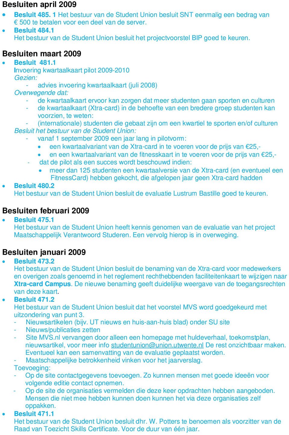 1 Invoering kwartaalkaart pilot 2009-2010 - advies invoering kwartaalkaart (juli 2008) - de kwartaalkaart ervoor kan zorgen dat meer studenten gaan sporten en culturen - de kwartaalkaart (Xtra-card)