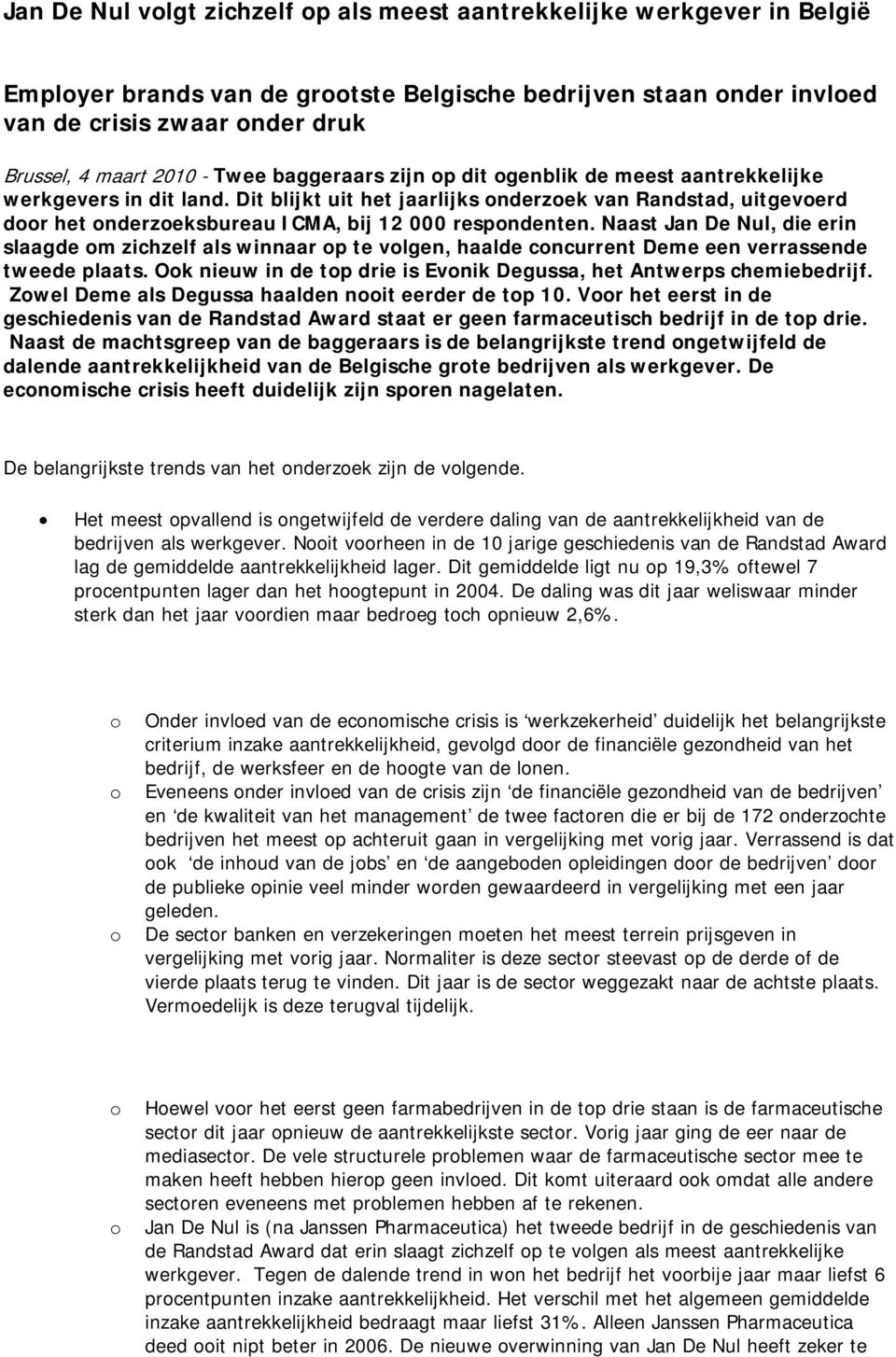 Naast Jan De Nul, die erin slaagde m zichzelf als winnaar p te vlgen, haalde cncurrent Deme een verrassende tweede plaats. Ok nieuw in de tp drie is Evnik Degussa, het Antwerps chemiebedrijf.