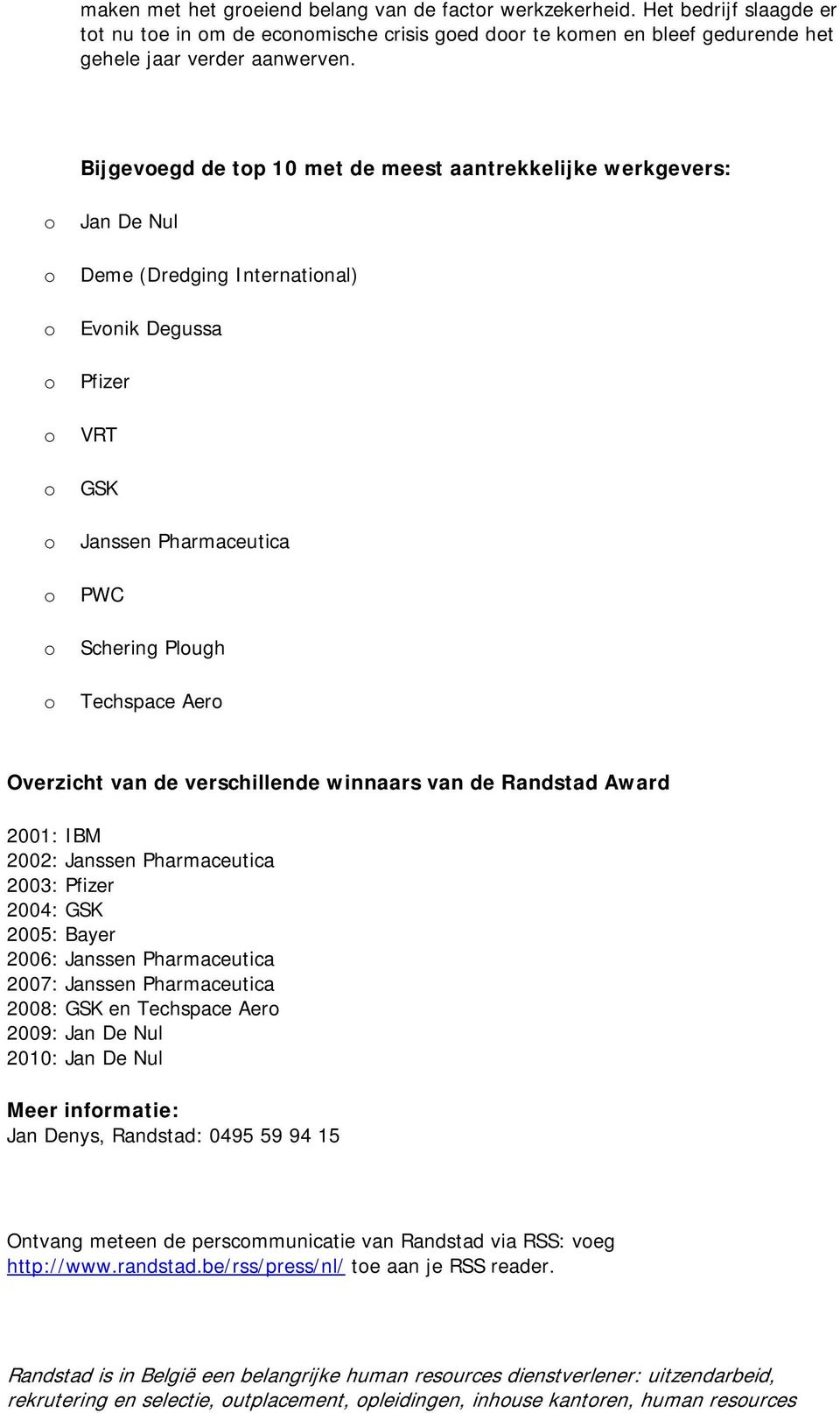 verschillende winnaars van de Randstad Award 2001: IBM 2002: Janssen Pharmaceutica 2003: Pfizer 2004: GSK 2005: Bayer 2006: Janssen Pharmaceutica 2007: Janssen Pharmaceutica 2008: GSK en Techspace