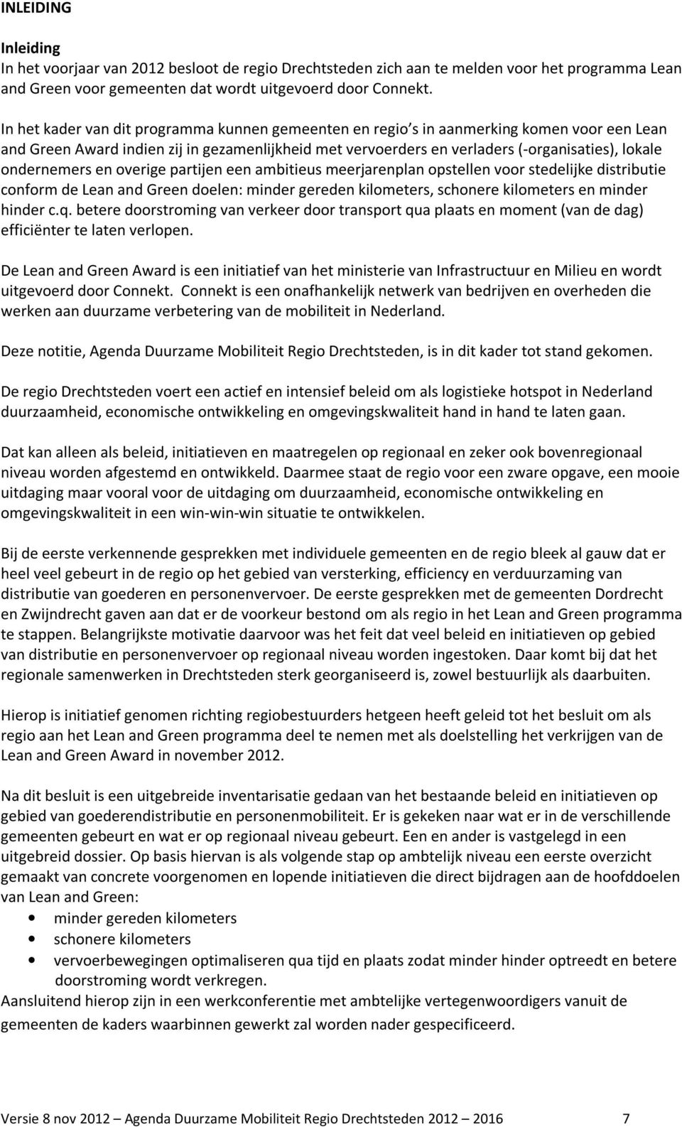 ondernemers en overige partijen een ambitieus meerjarenplan opstellen voor stedelijke distributie conform de Lean and Green doelen: minder gereden kilometers, schonere kilometers en minder hinder c.q.