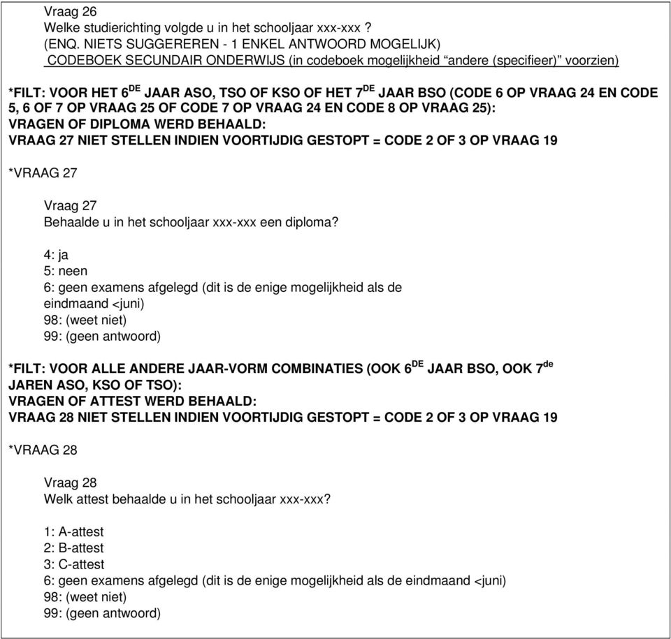 6 OP VRAAG 24 EN CODE 5, 6 OF 7 OP VRAAG 25 OF CODE 7 OP VRAAG 24 EN CODE 8 OP VRAAG 25): VRAGEN OF DIPLOMA WERD BEHAALD: VRAAG 27 NIET STELLEN INDIEN VOORTIJDIG GESTOPT = CODE 2 OF 3 OP VRAAG 19