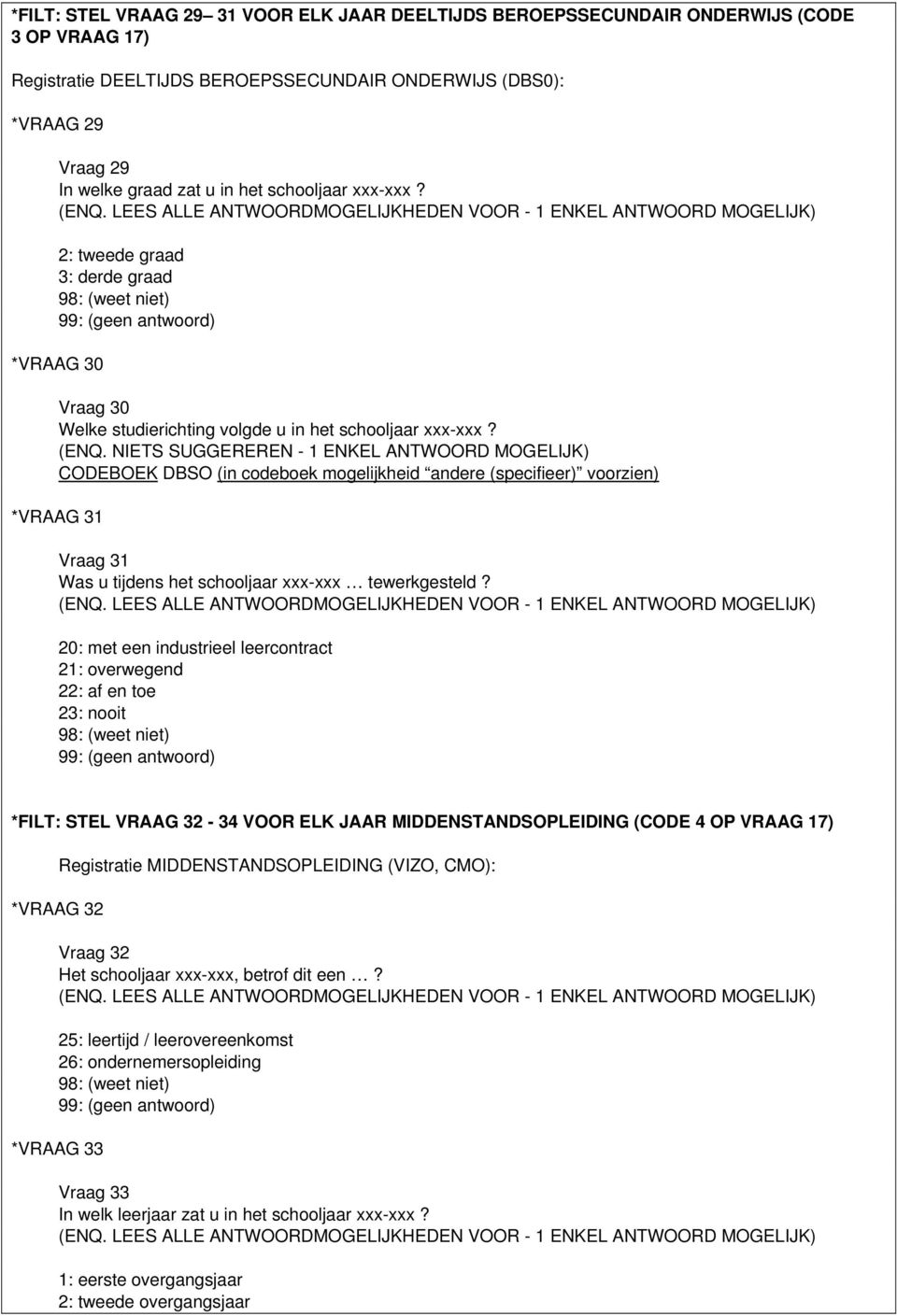 (ENQ. NIETS SUGGEREREN - 1 ENKEL ANTWOORD MOGELIJK) CODEBOEK DBSO (in codeboek mogelijkheid andere (specifieer) voorzien) *VRAAG 31 Vraag 31 Was u tijdens het schooljaar xxx-xxx tewerkgesteld? (ENQ.