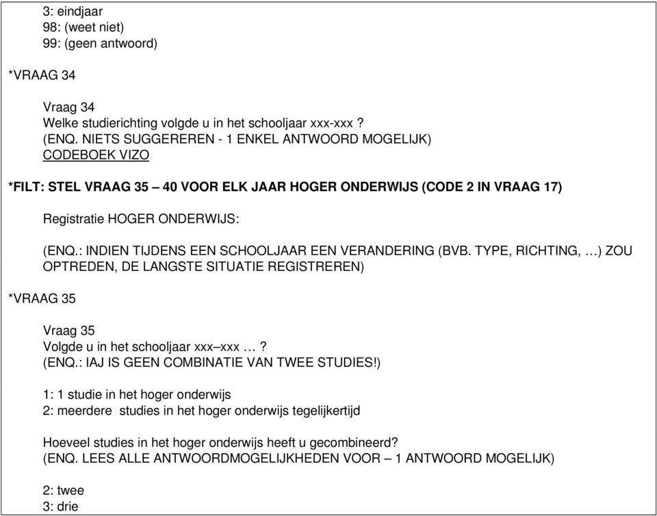 : INDIEN TIJDENS EEN SCHOOLJAAR EEN VERANDERING (BVB. TYPE, RICHTING, ) ZOU OPTREDEN, DE LANGSTE SITUATIE REGISTREREN) *VRAAG 35 Vraag 35 Volgde u in het schooljaar xxx xxx? (ENQ.