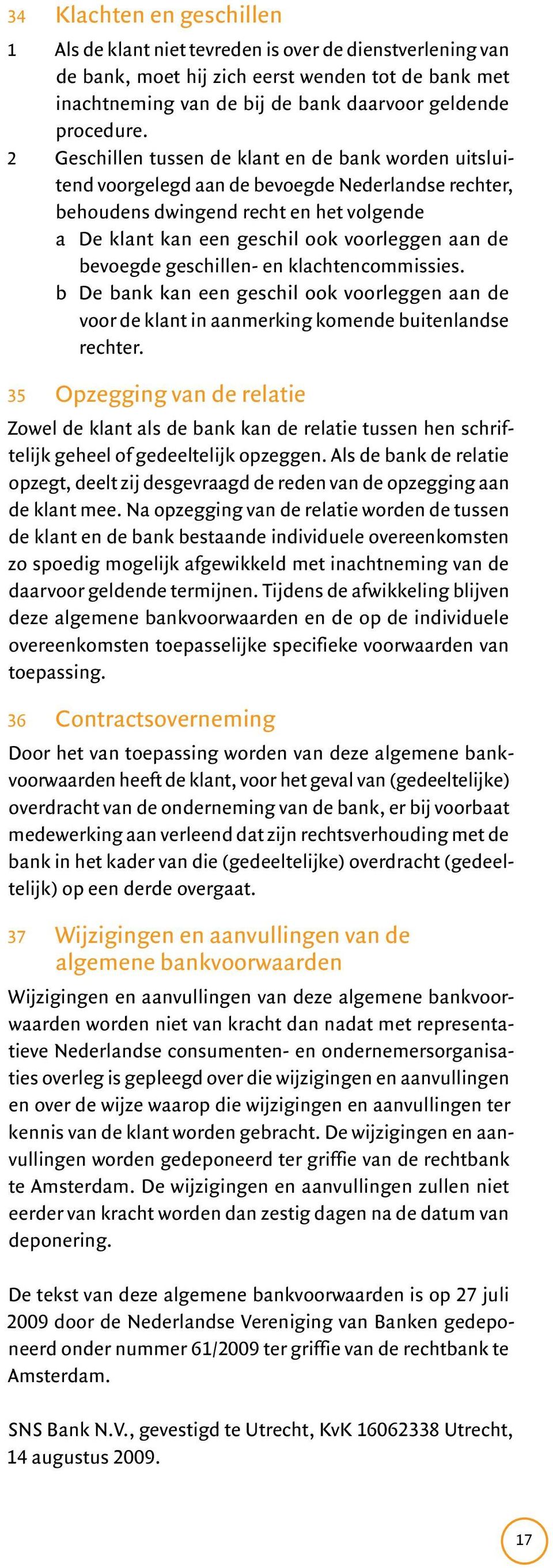 bevoegde geschillen- en klachtencommissies. b De bank kan een geschil ook voorleggen aan de voor de klant in aanmerking komende buitenlandse rechter.