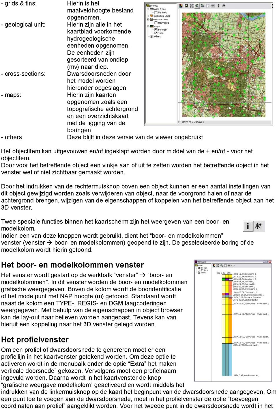 - cross-sections: Dwarsdoorsneden door het model worden hieronder opgeslagen - maps: Hierin zijn kaarten opgenomen zoals een topografische achtergrond en een overzichtskaart met de ligging van de