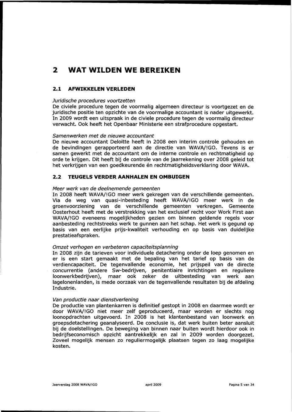 nader uitgewerkt. In 2009 wordt een uitspraak in de civiele procedure tegen de voormalig directeur verwacht. Ook heeft het Openbaar Ministerie een strafprocedure opgestart.