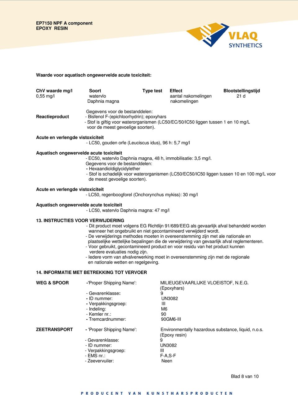 Acute en verlengde vistoxiciteit - LC50, gouden orfe (Leuciscus idus), 96 h: 5,7 mg/l Aquatisch ongewervelde acute toxiciteit - EC50, watervlo Daphnia magna, 48 h, immobilisatie: 3,5 mg/l.