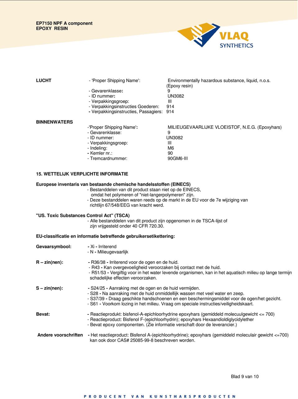 -'Proper Shipping Name': MILIEUGEVAARLIJKE VLOEISTOF, N.E.G. (Epoxyhars) - Gevarenklasse: 9 - ID nummer: UN3082 - Verpakkingsgroep: III - Indeling: M6 - Kemler nr.: 90 - Tremcardnummer: 90GM6-III 15.