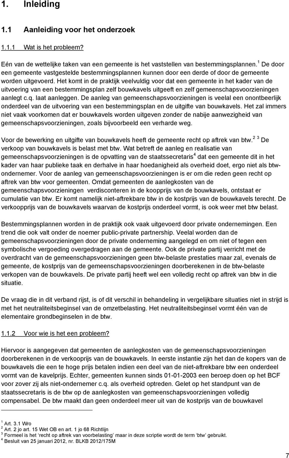 Het komt in de praktijk veelvuldig voor dat een gemeente in het kader van de uitvoering van een bestemmingsplan zelf bouwkavels uitgeeft en zelf gemeenschapsvoorzieningen aanlegt c.q. laat aanleggen.