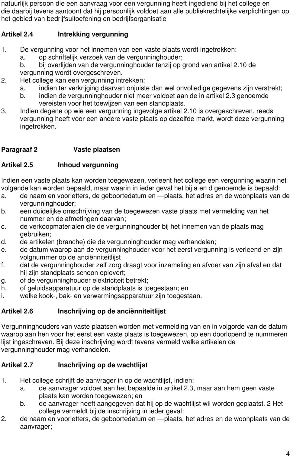 op schriftelijk verzoek van de vergunninghouder; b. bij overlijden van de vergunninghouder tenzij op grond van artikel 2.10 de vergunning wordt overgeschreven. 2. Het college kan een vergunning intrekken: a.