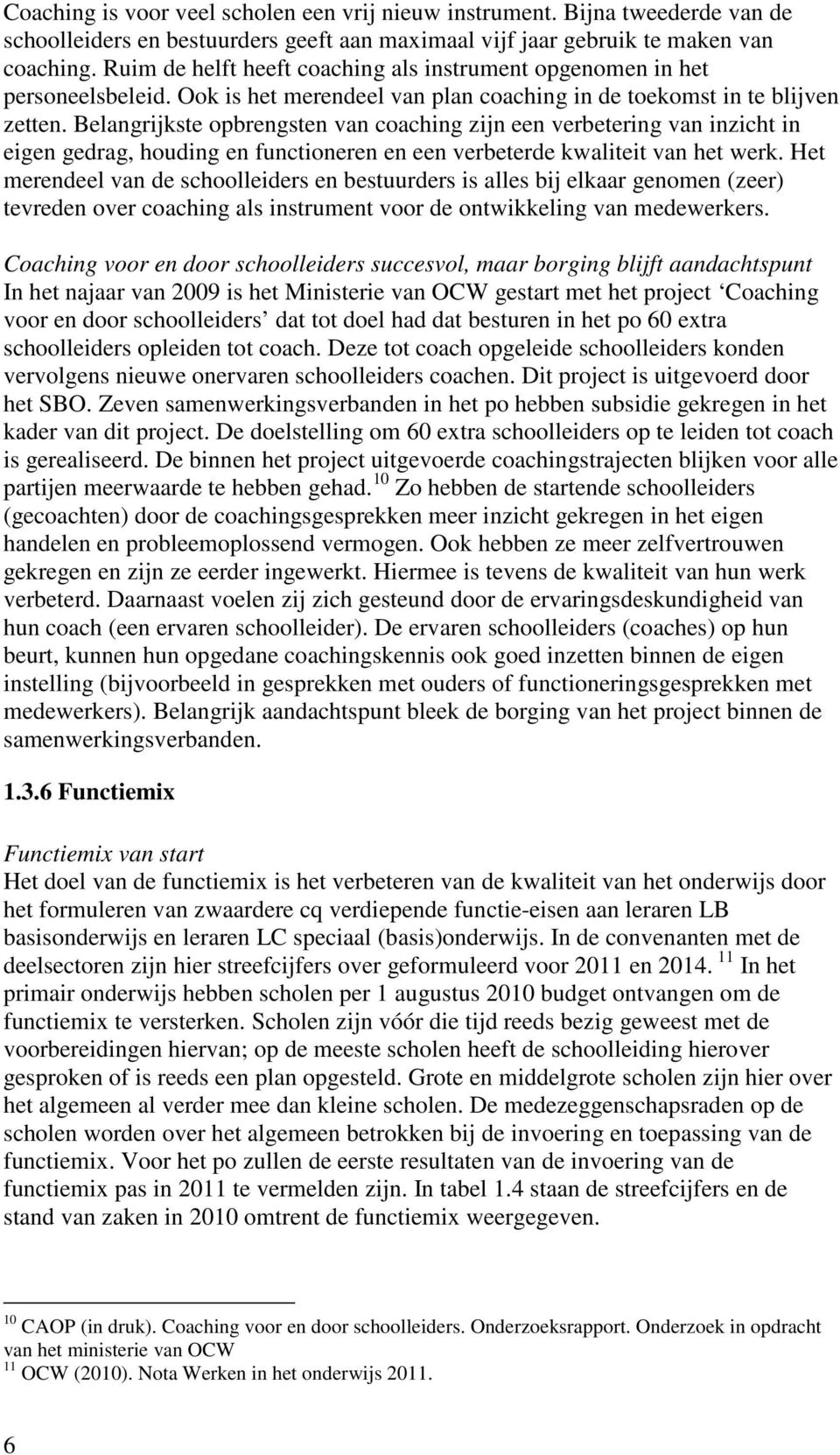 Belangrijkste opbrengsten van coaching zijn een verbetering van inzicht in eigen gedrag, houding en functioneren en een verbeterde kwaliteit van het werk.