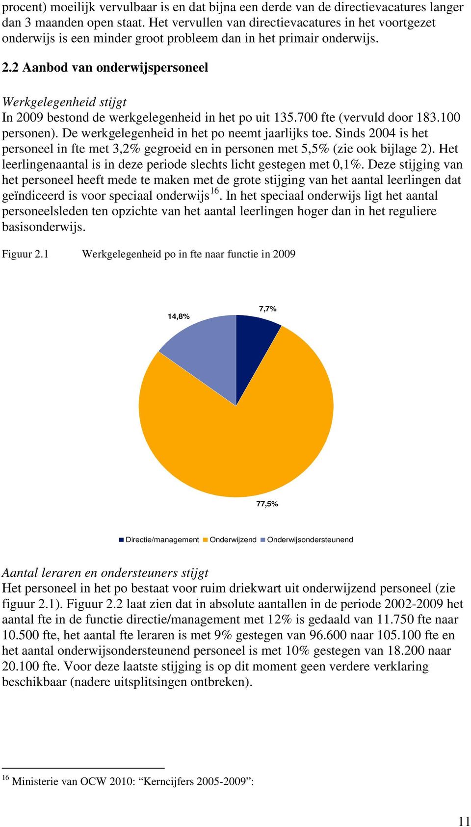 2 Aanbod van onderwijspersoneel Werkgelegenheid stijgt In 2009 bestond de werkgelegenheid in het po uit 135.700 fte (vervuld door 183.100 personen). De werkgelegenheid in het po neemt jaarlijks toe.