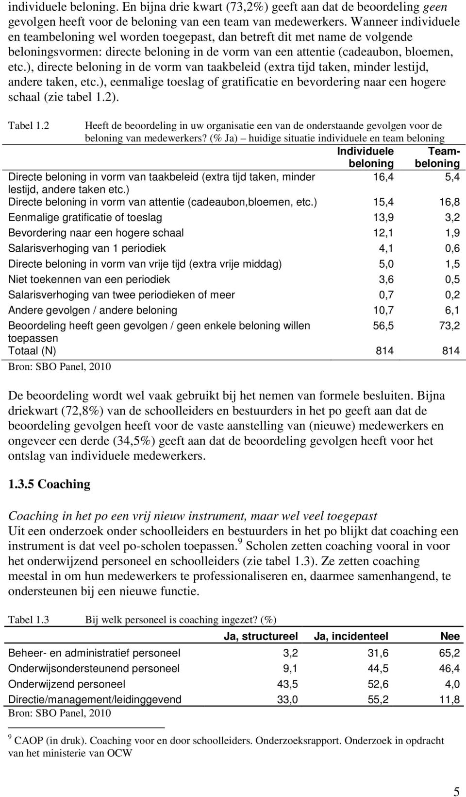 ), directe beloning in de vorm van taakbeleid (extra tijd taken, minder lestijd, andere taken, etc.), eenmalige toeslag of gratificatie en bevordering naar een hogere schaal (zie tabel 1.2). Tabel 1.