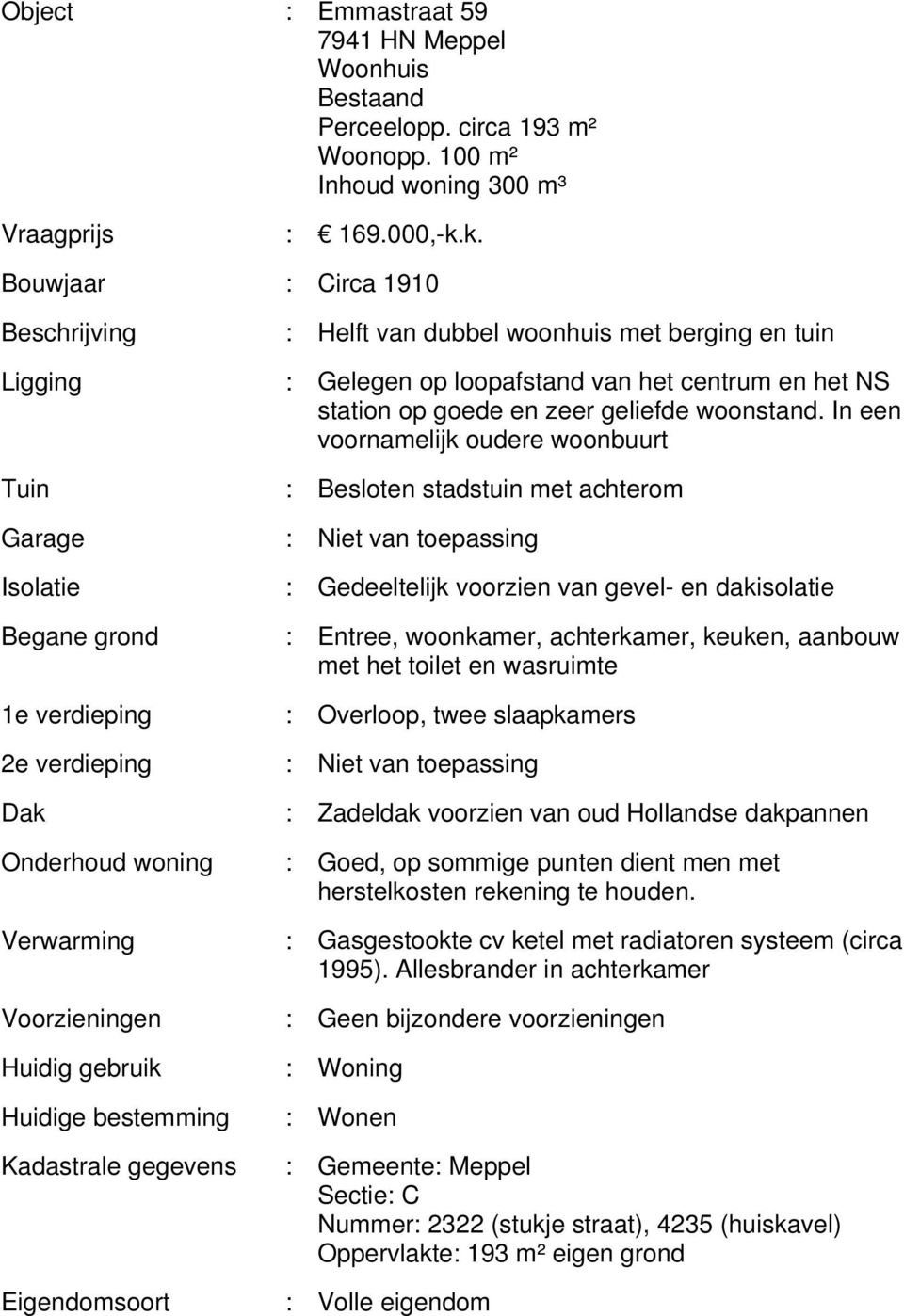 gegevens Eigendomsoort : Helft van dubbel woonhuis met berging en tuin : Gelegen op loopafstand van het centrum en het NS station op goede en zeer geliefde woonstand.