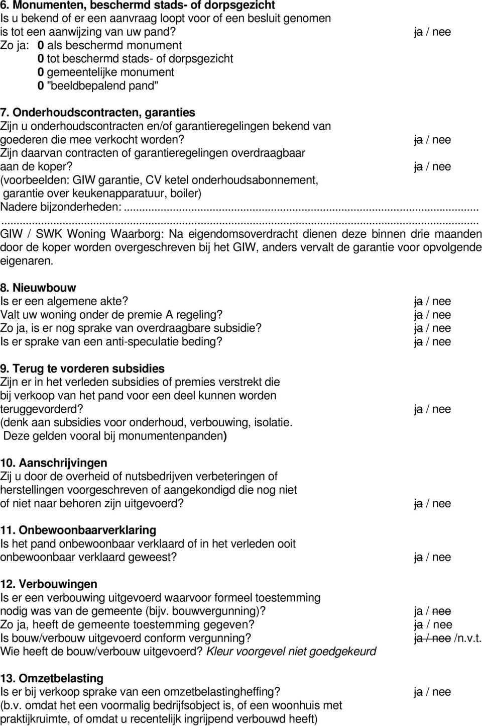 Onderhoudscontracten, garanties Zijn u onderhoudscontracten en/of garantieregelingen bekend van goederen die mee verkocht worden?