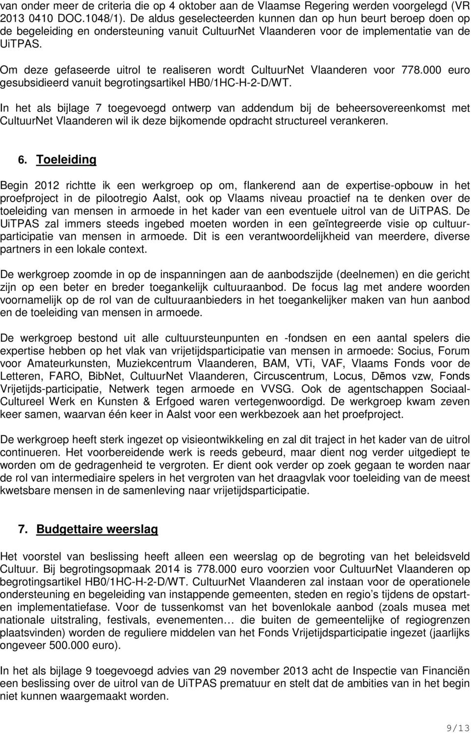 Om deze gefaseerde uitrol te realiseren wordt CultuurNet Vlaanderen voor 778.000 euro gesubsidieerd vanuit begrotingsartikel HB0/1HC-H-2-D/WT.