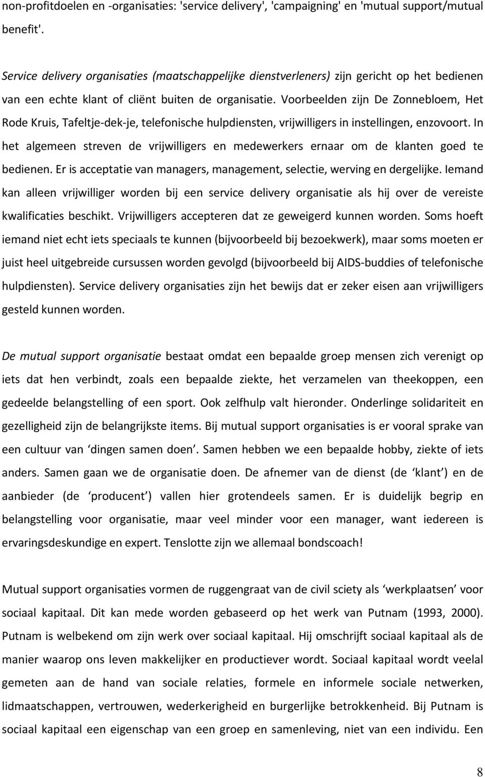 Voorbeelden zijn De Zonnebloem, Het Rode Kruis, Tafeltje dek je, telefonische hulpdiensten, vrijwilligers in instellingen, enzovoort.