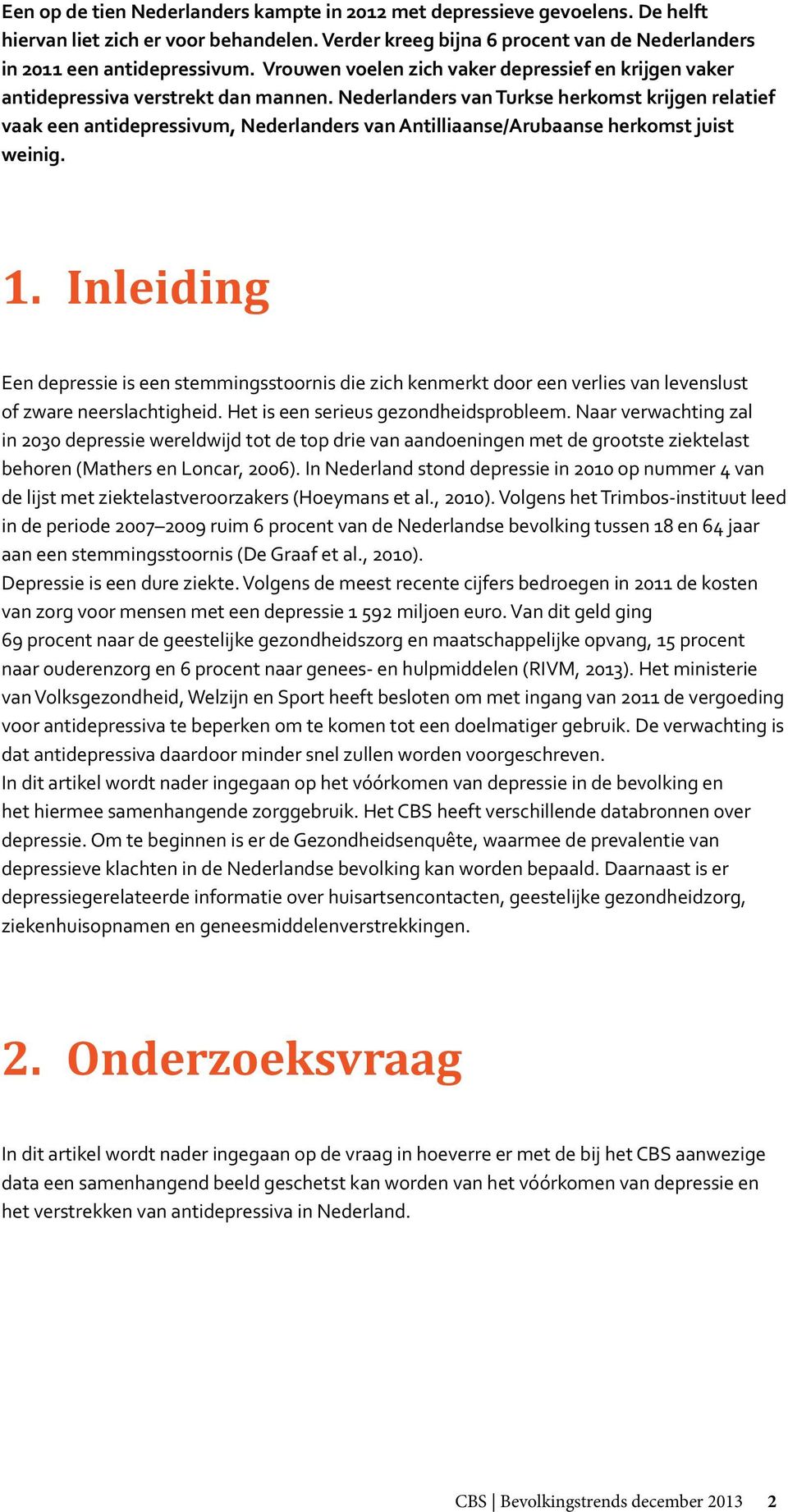 Nederlanders van Turkse herkomst krijgen relatief vaak een antidepressivum, Nederlanders van Antilliaanse/Arubaanse herkomst juist weinig. 1.