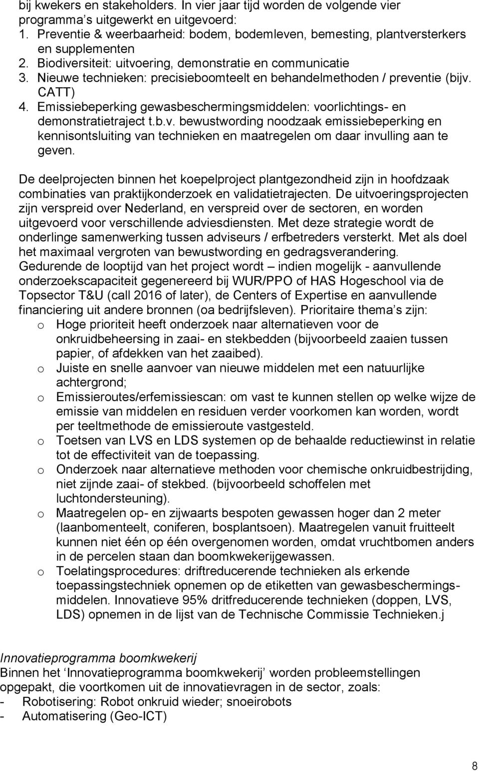 Nieuwe technieken: precisieboomteelt en behandelmethoden / preventie (bijv. CATT) 4. Emissiebeperking gewasbeschermingsmiddelen: voorlichtings- en demonstratietraject t.b.v. bewustwording noodzaak emissiebeperking en kennisontsluiting van technieken en maatregelen om daar invulling aan te geven.