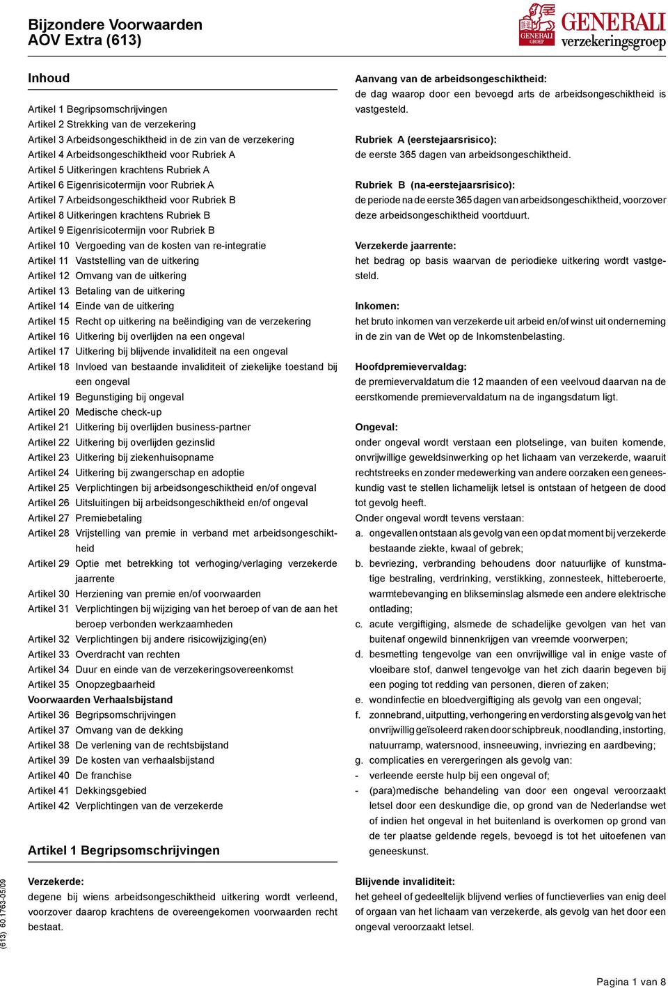 krachtens Rubriek B Artikel 9 Eigenrisicotermijn voor Rubriek B Artikel 10 Vergoeding van de kosten van re integratie Artikel 11 Vaststelling van de uitkering Artikel 12 Omvang van de uitkering