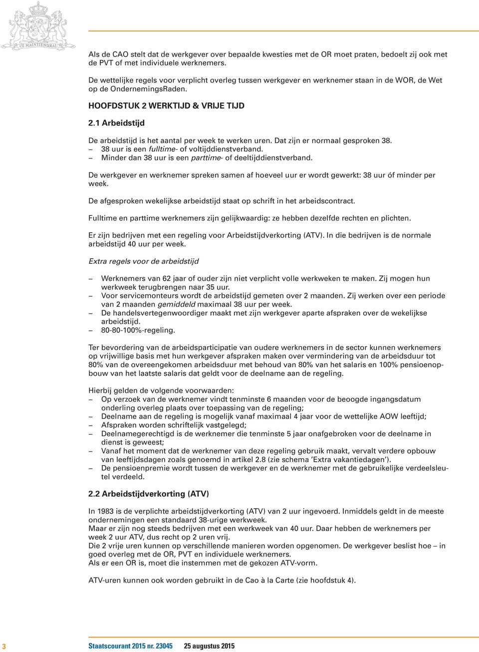 1 Arbeidstijd De arbeidstijd is het aantal per week te werken uren. Dat zijn er normaal gesproken 38. 38 uur is een fulltime- of voltijddienstverband.