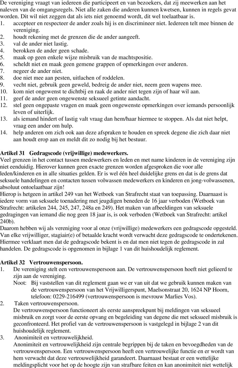 houdt rekening met de grenzen die de ander aangeeft. 3. val de ander niet lastig. 4. berokken de ander geen schade. 5. maak op geen enkele wijze misbruik van de machtspositie. 6.