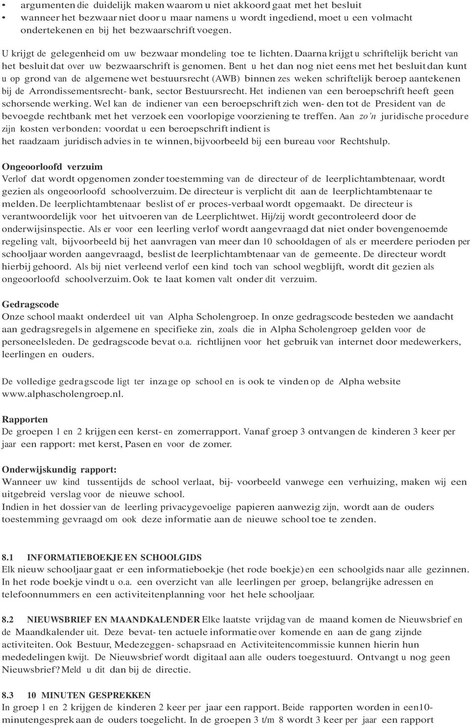 Bent u het dan nog niet eens met het besluit dan kunt u op grond van de algemene wet bestuursrecht (AWB) binnen zes weken schriftelijk beroep aantekenen bij de Arrondissementsrecht- bank, sector