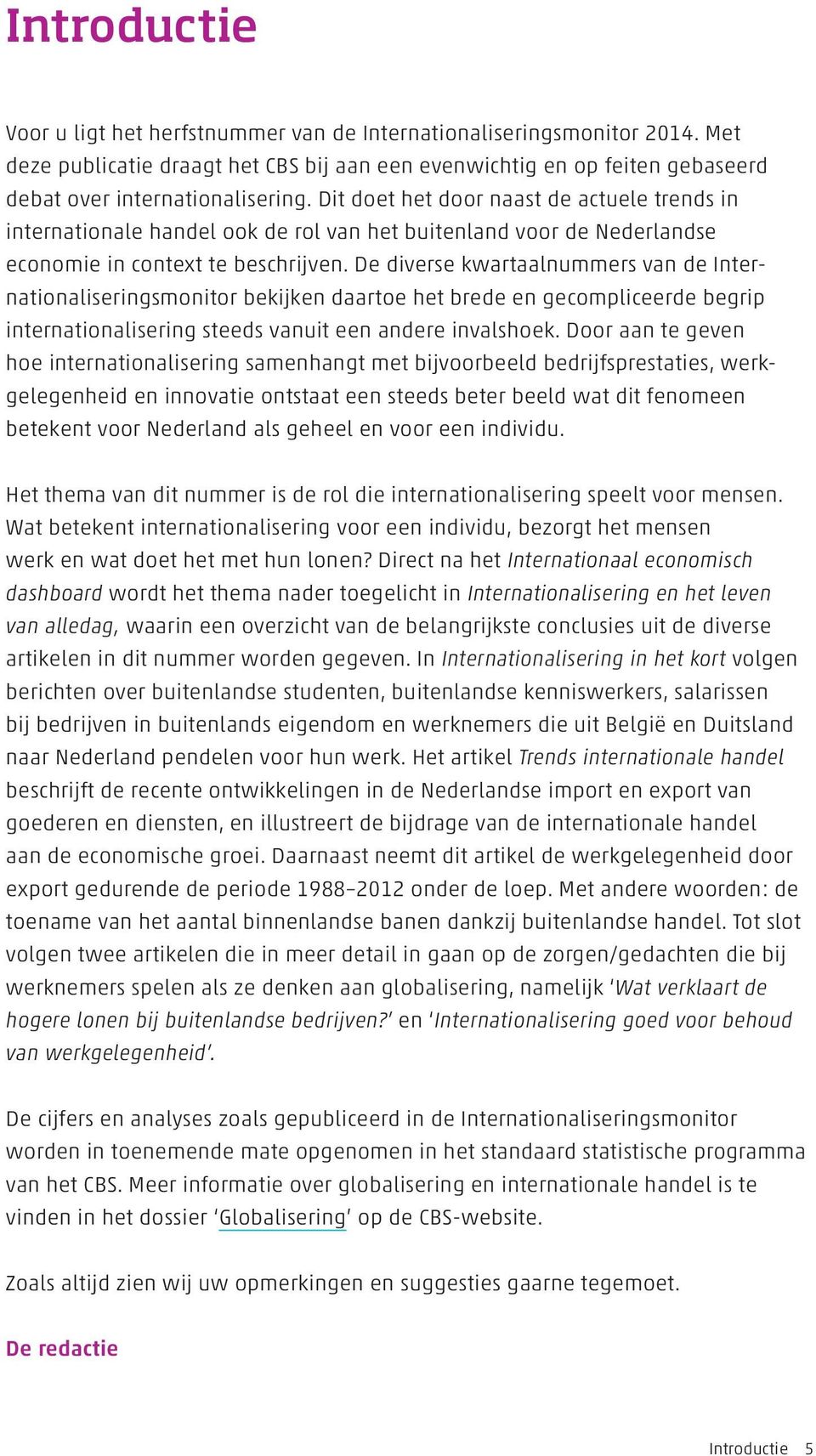 De diverse kwartaalnummers van de Internationaliseringsmonitor bekijken daartoe het brede en gecompliceerde begrip internationalisering steeds vanuit een andere invalshoek.