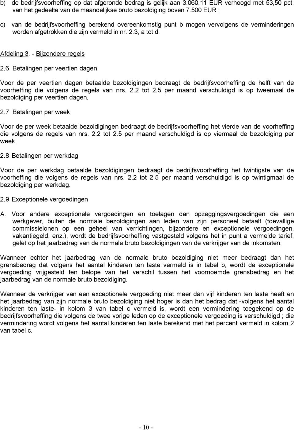 6 Betalingen per veertien dagen Voor de per veertien dagen betaalde bezoldigingen bedraagt de bedrijfsvoorheffing de helft van de voorheffing die volgens de regels van nrs. 2.2 tot 2.