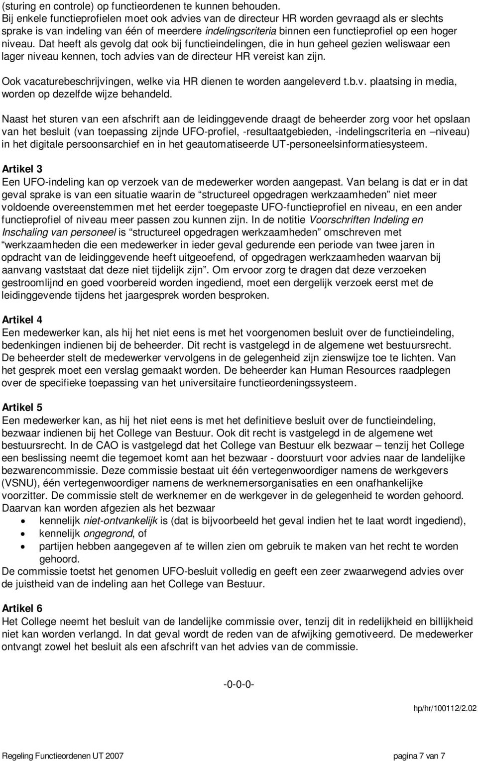 niveau. Dat heeft als gevolg dat ook bij functieindelingen, die in hun geheel gezien weliswaar een lager niveau kennen, toch advies van de directeur HR vereist kan zijn.