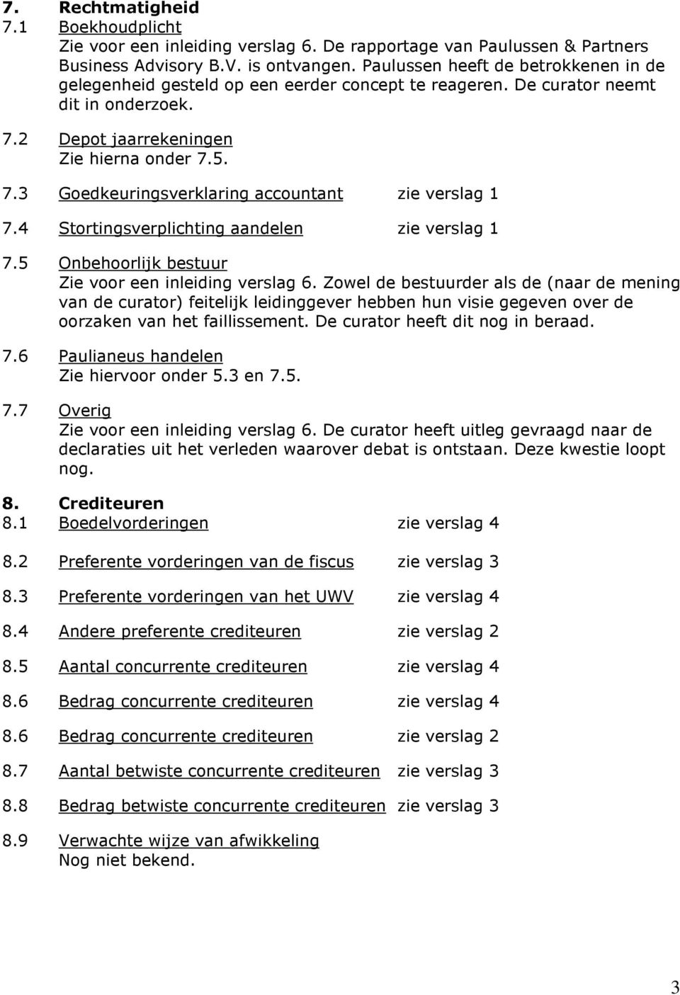 4 Stortingsverplichting aandelen zie verslag 1 7.5 Onbehoorlijk bestuur Zie voor een inleiding verslag 6.