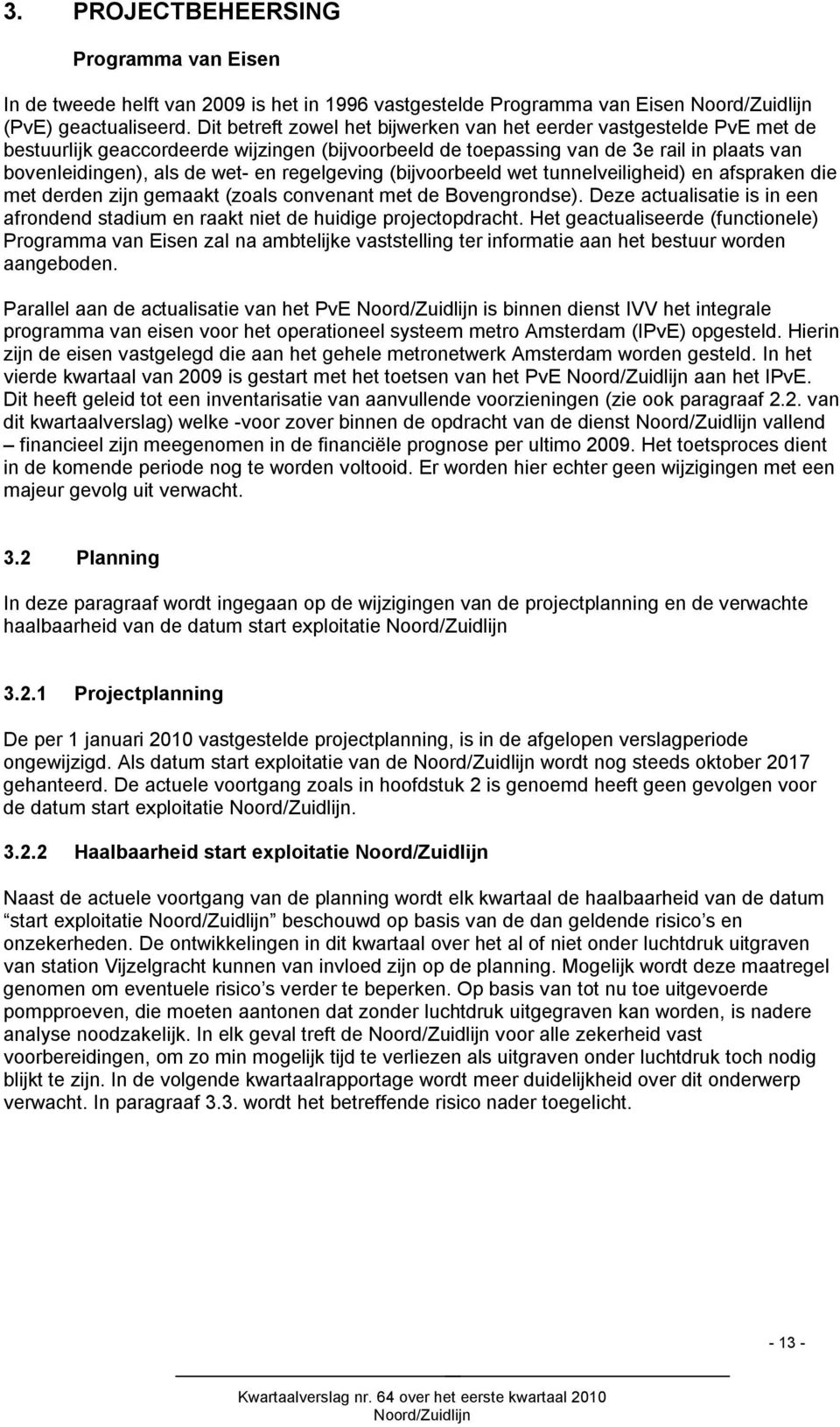 regelgeving (bijvoorbeeld wet tunnelveiligheid) en afspraken die met derden zijn gemaakt (zoals convenant met de Bovengrondse).