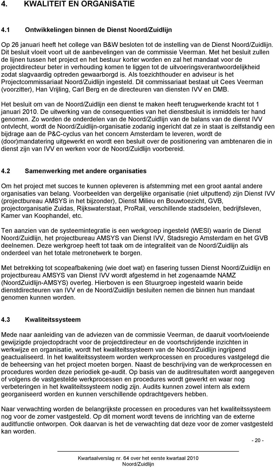 Met het besluit zullen de lijnen tussen het project en het bestuur korter worden en zal het mandaat voor de projectdirecteur beter in verhouding komen te liggen tot de uitvoeringsverantwoordelijkheid