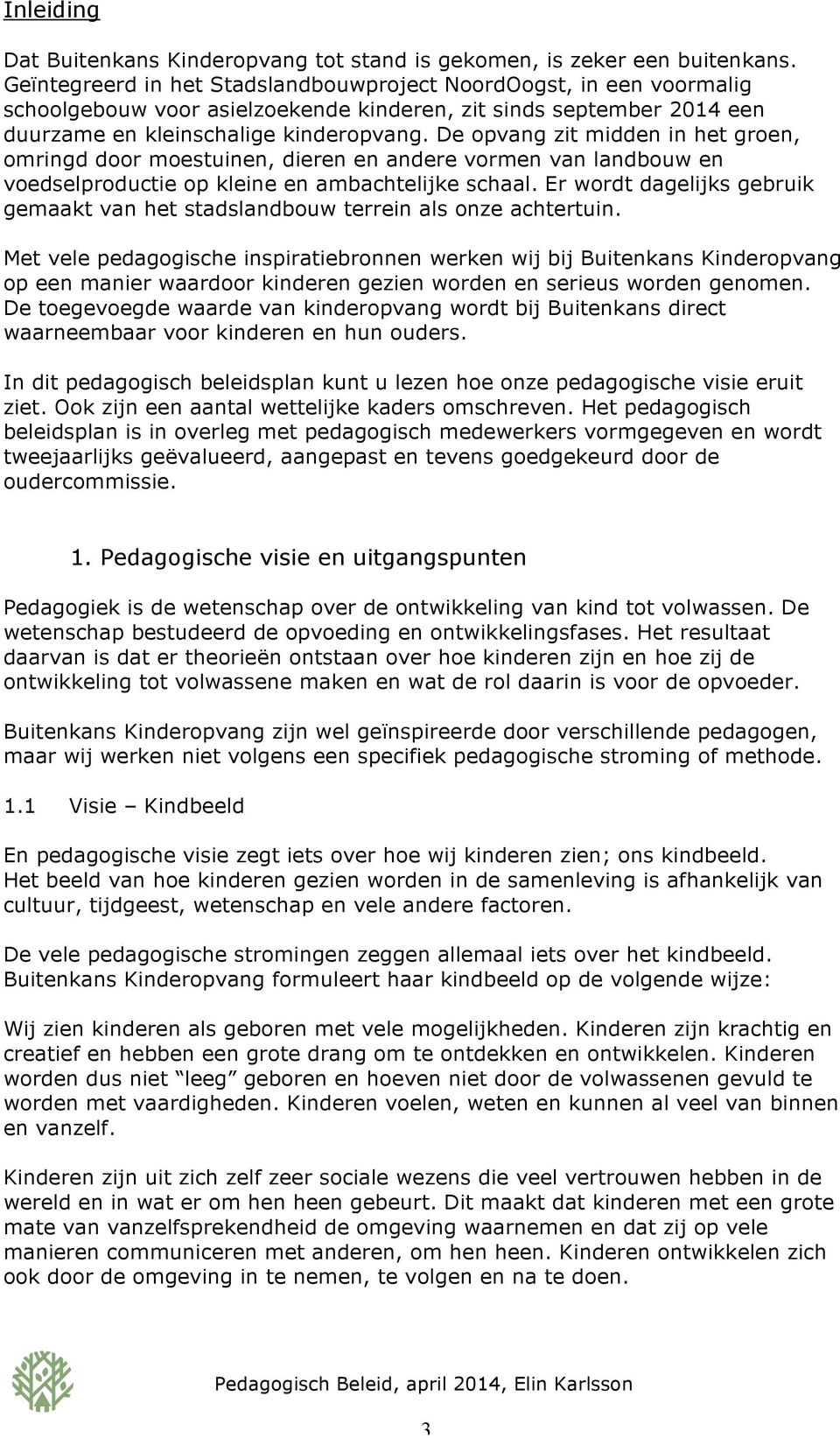 De opvang zit midden in het groen, omringd door moestuinen, dieren en andere vormen van landbouw en voedselproductie op kleine en ambachtelijke schaal.