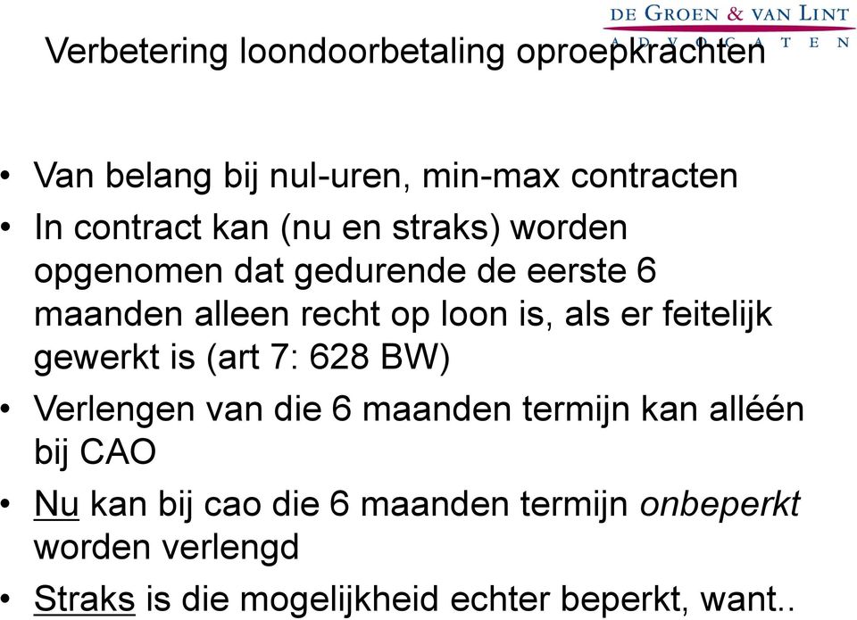 feitelijk gewerkt is (art 7: 628 BW) Verlengen van die 6 maanden termijn kan alléén bij CAO Nu kan