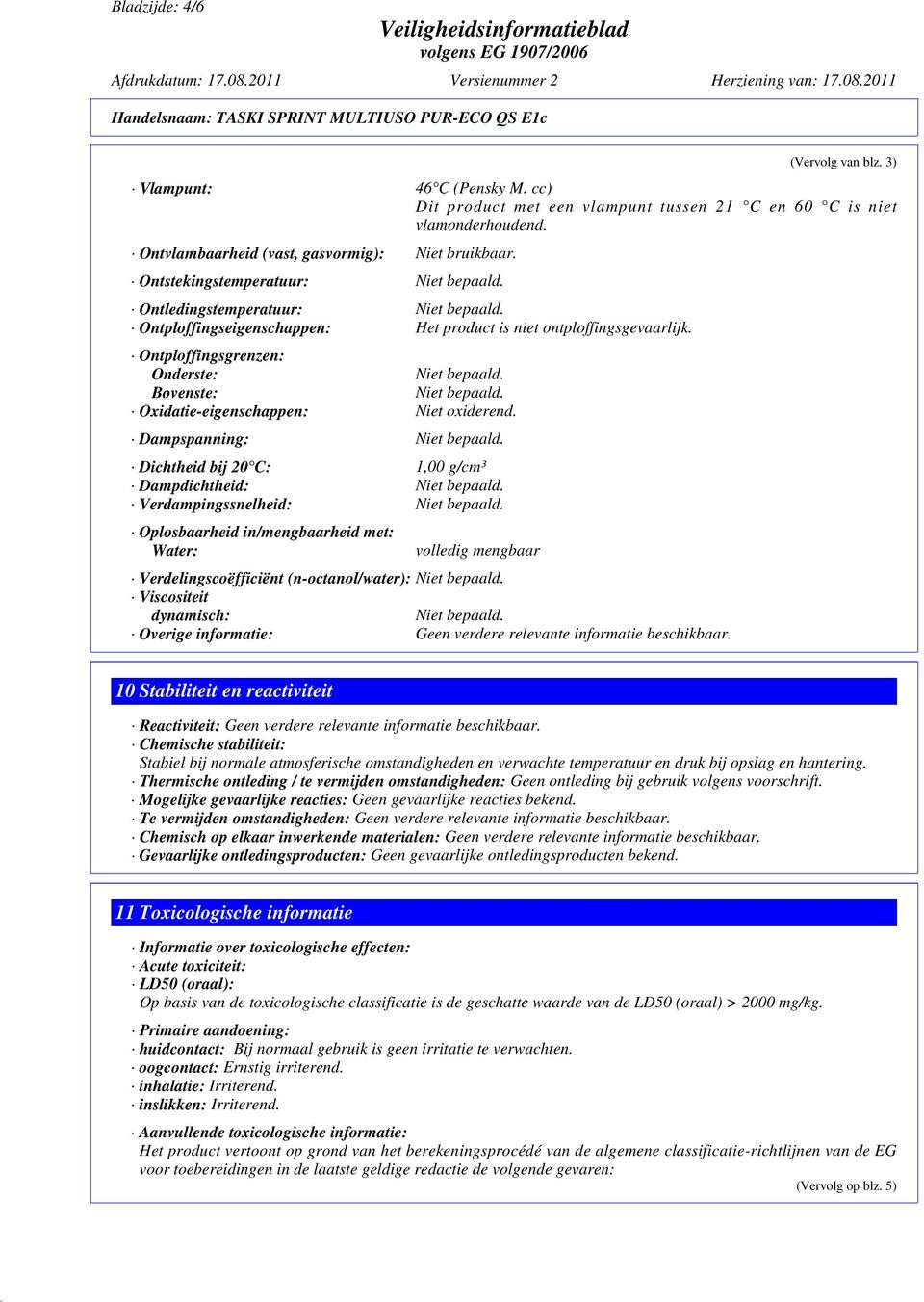 Dampspanning: Dichtheid bij 20 C: 1,00 g/cm³ Dampdichtheid: Verdampingssnelheid: Oplosbaarheid in/mengbaarheid met: Water: volledig mengbaar Verdelingscoëfficiënt (n-octanol/water): Viscositeit