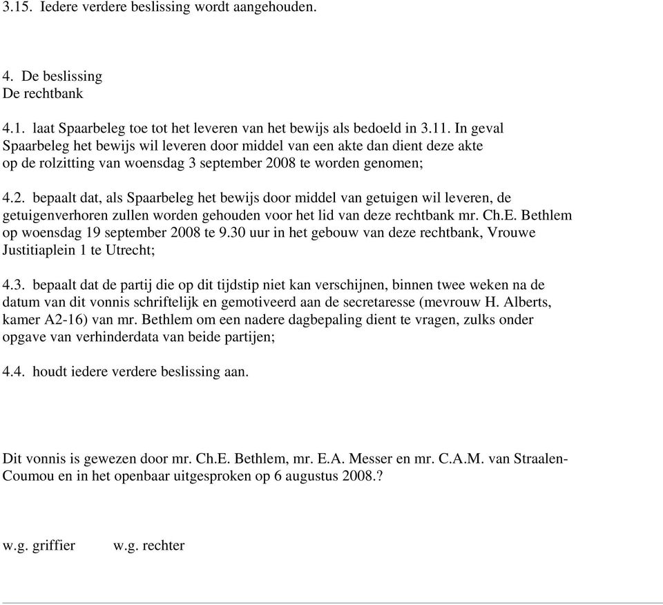 08 te worden genomen; 4.2. bepaalt dat, als Spaarbeleg het bewijs door middel van getuigen wil leveren, de getuigenverhoren zullen worden gehouden voor het lid van deze rechtbank mr. Ch.E.