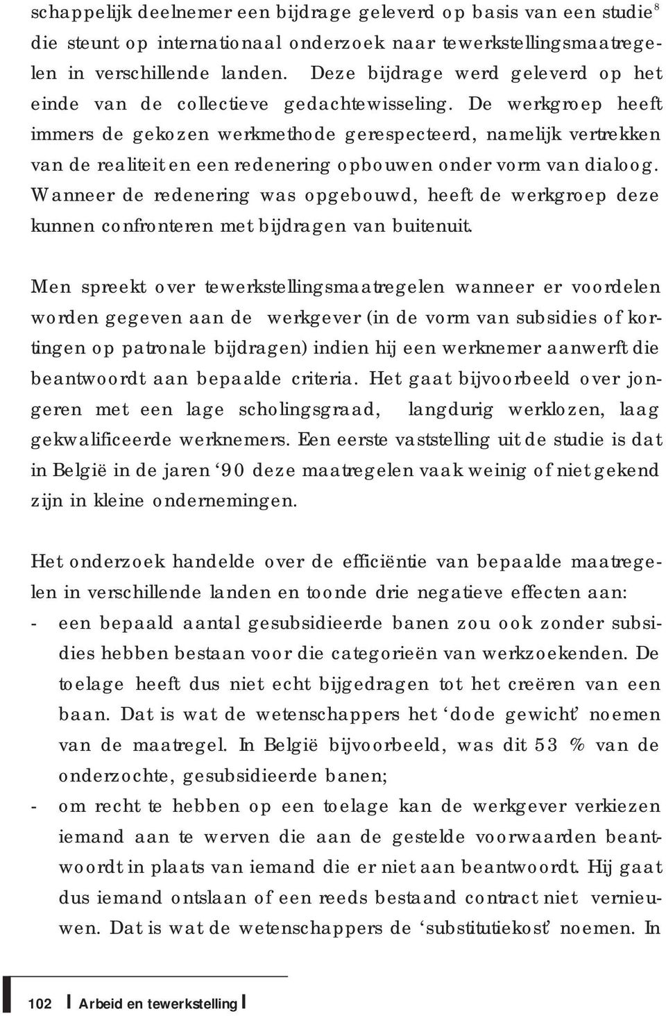 De werkgroep heeft immers de gekozen werkmethode gerespecteerd, namelijk vertrekken van de realiteit en een redenering opbouwen onder vorm van dialoog.