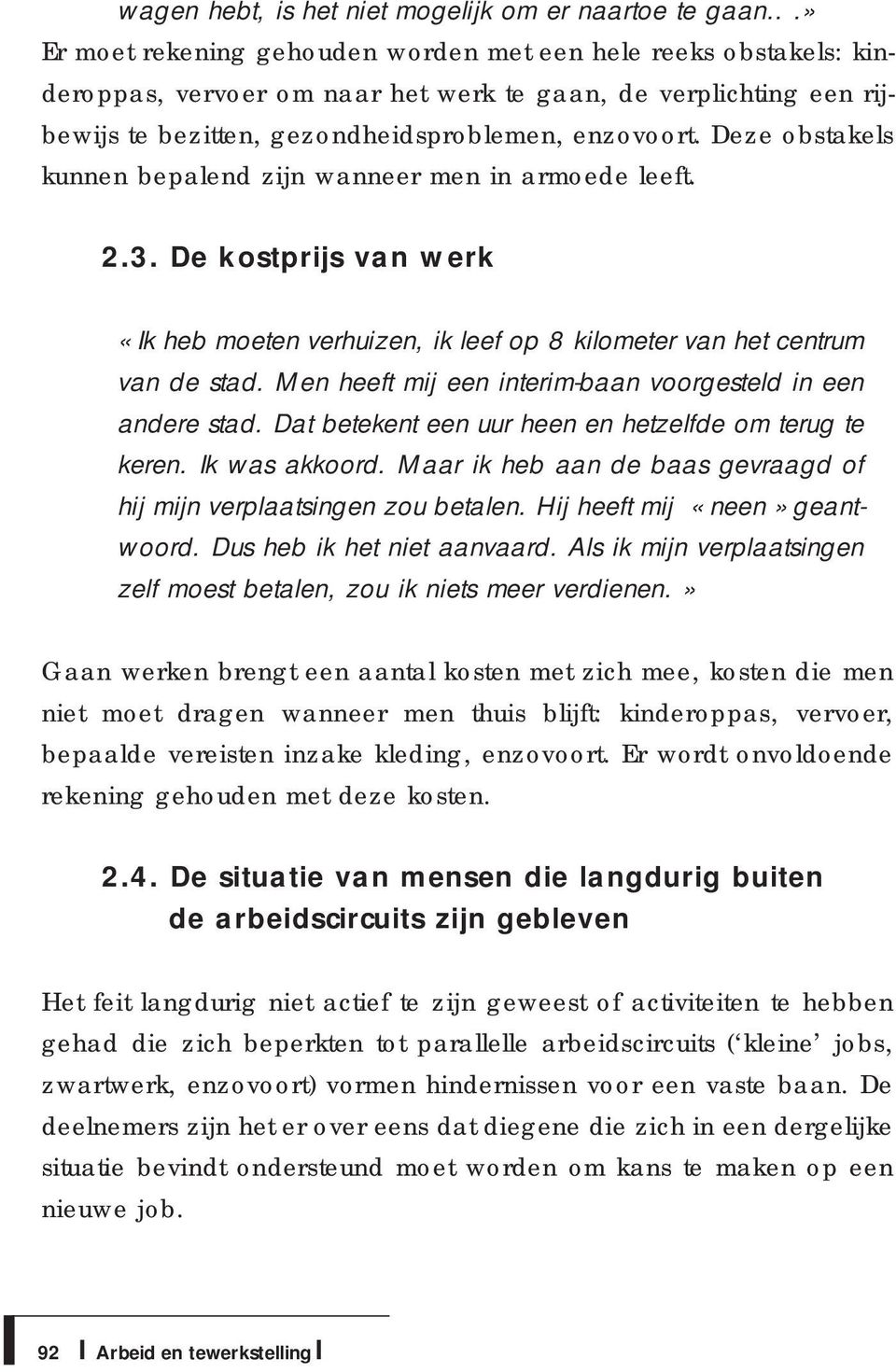 Deze obstakels kunnen bepalend zijn wanneer men in armoede leeft. 2.3. De kostprijs van werk «Ik heb moeten verhuizen, ik leef op 8 kilometer van het centrum van de stad.