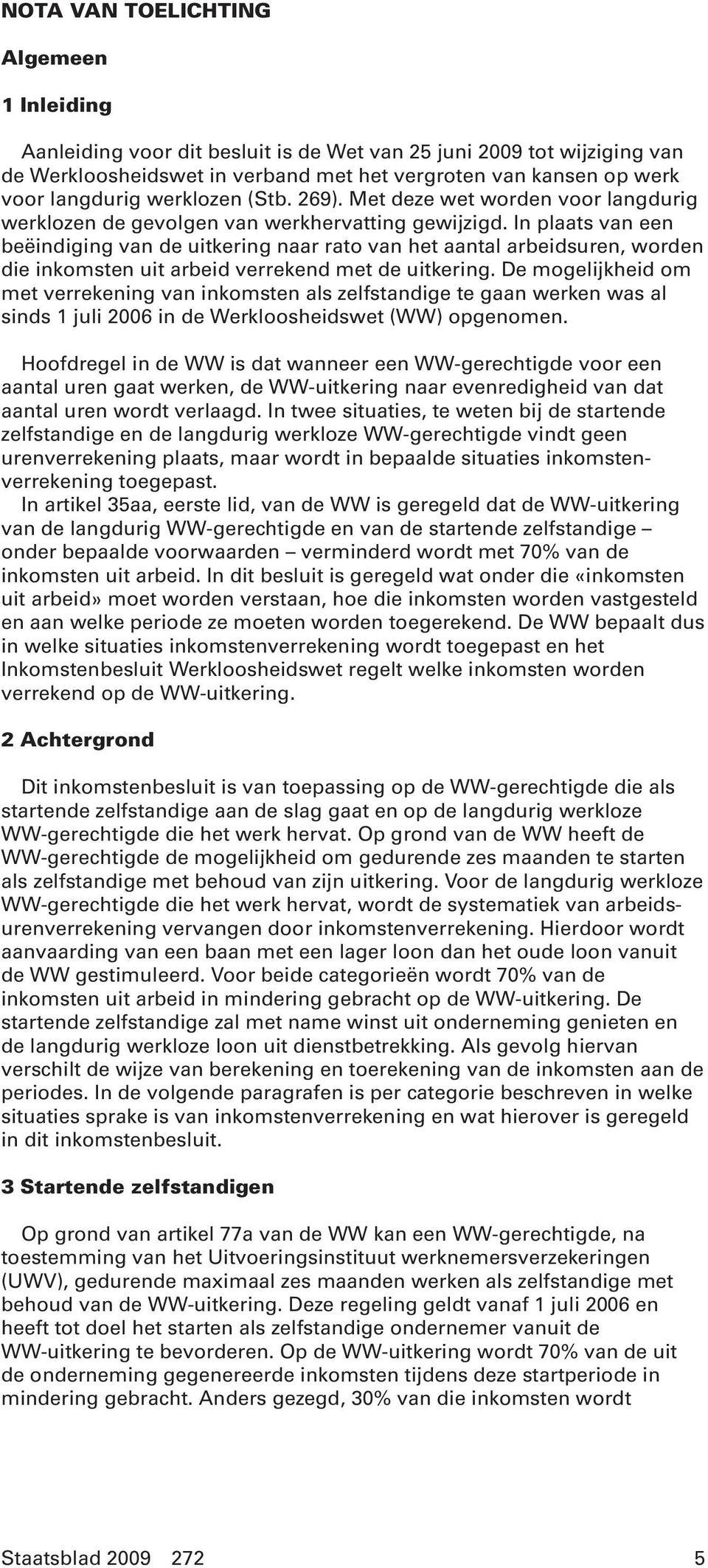 In plaats van een beëindiging van de uitkering naar rato van het aantal arbeidsuren, worden die inkomsten uit arbeid verrekend met de uitkering.