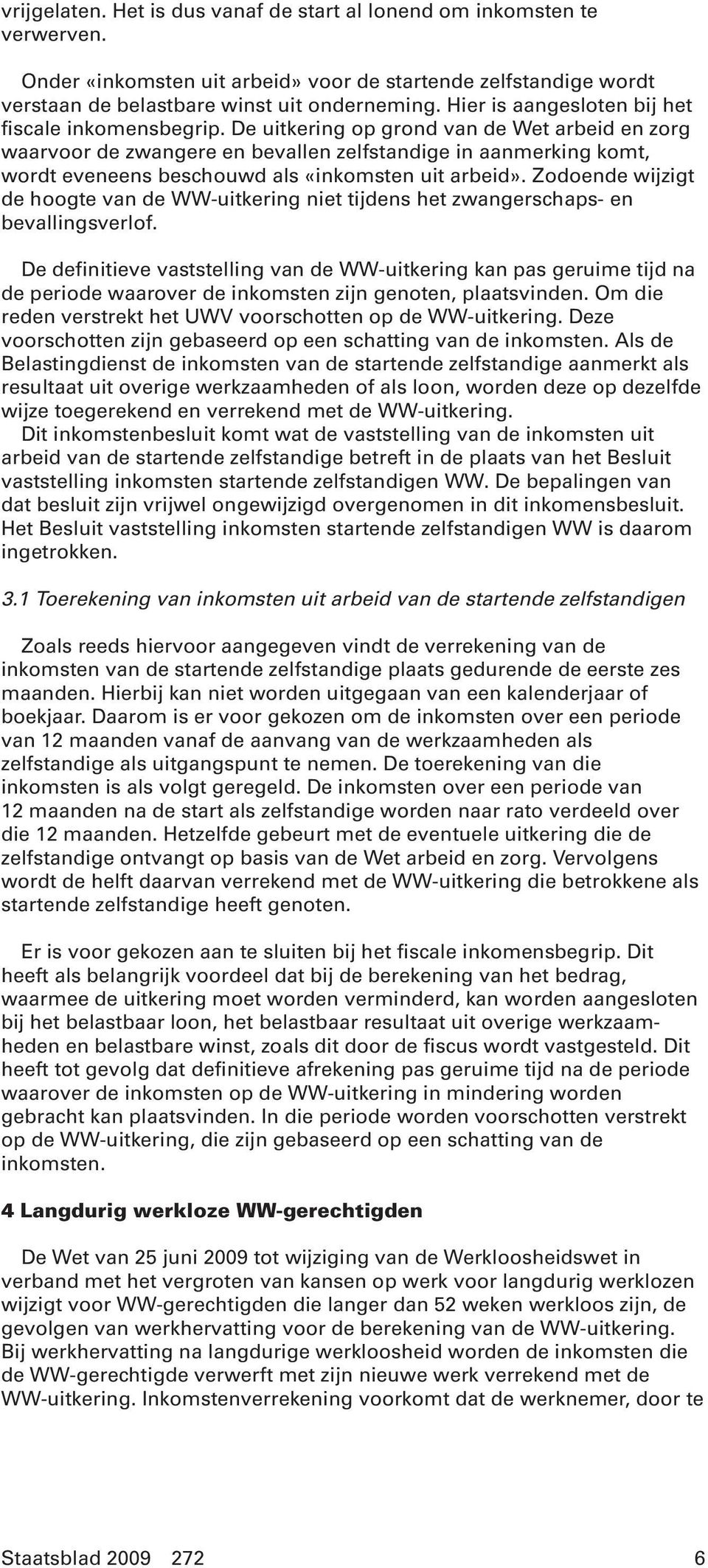 De uitkering op grond van de Wet arbeid en zorg waarvoor de zwangere en bevallen zelfstandige in aanmerking komt, wordt eveneens beschouwd als «inkomsten uit arbeid».