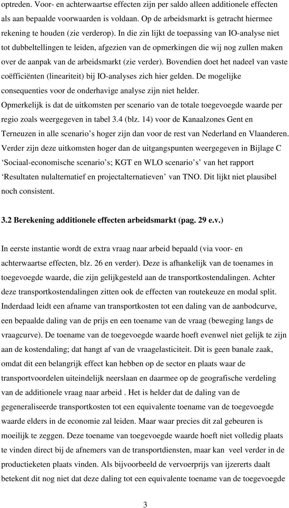 Bovendien doet het nadeel van vaste coëfficiënten (lineariteit) bij IO-analyses zich hier gelden. De mogelijke consequenties voor de onderhavige analyse zijn niet helder.