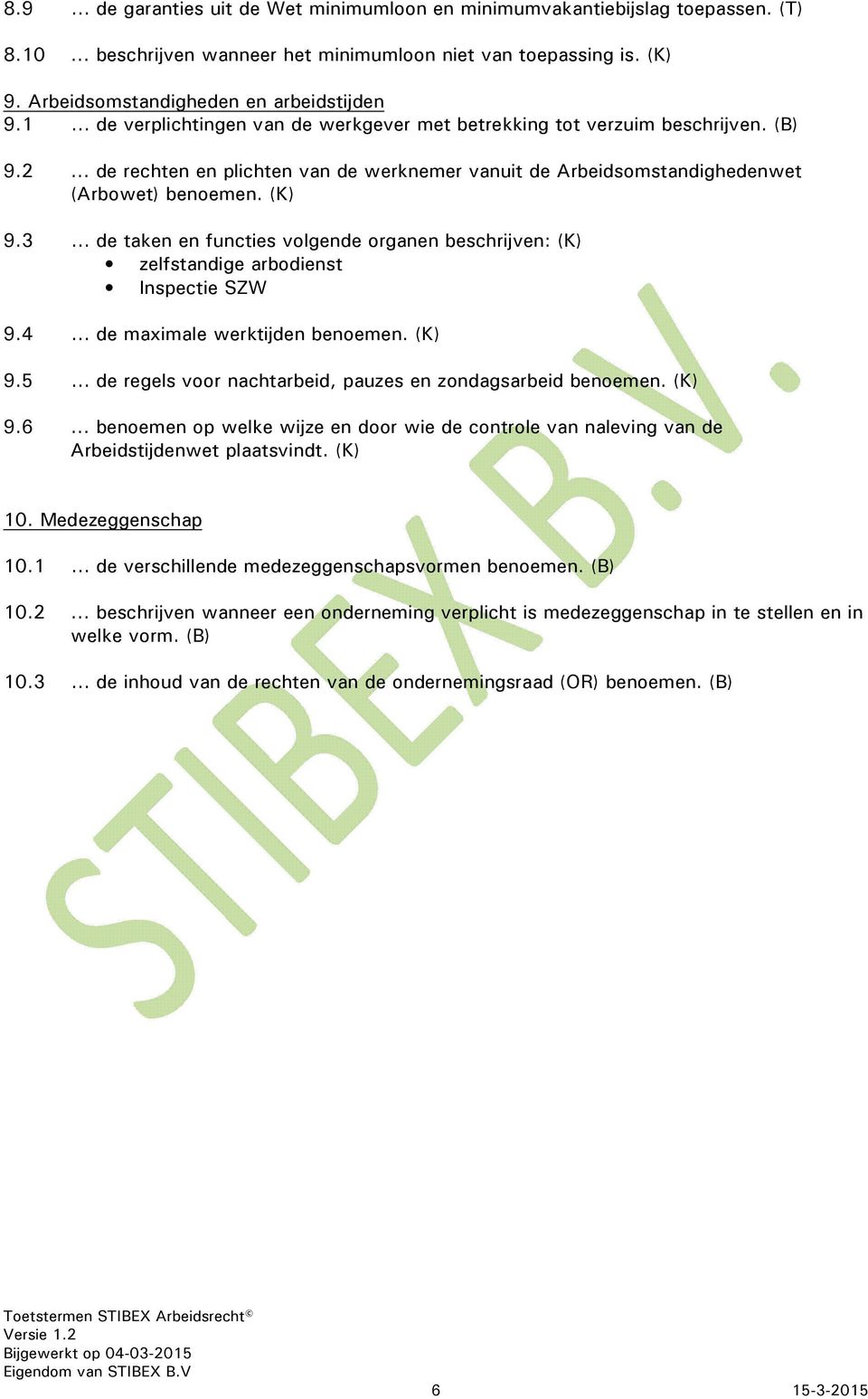 3 de taken en functies volgende organen beschrijven: (K) zelfstandige arbodienst Inspectie SZW 9.4 de maximale werktijden benoemen. (K) 9.