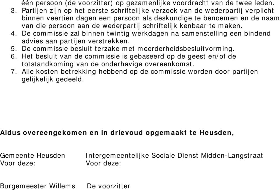 kenbaar te maken. 4. De commissie zal binnen twintig werkdagen na samenstelling een bindend advies aan partijen verstrekken. 5. De commissie besluit terzake met meerderheidsbesluitvorming. 6.