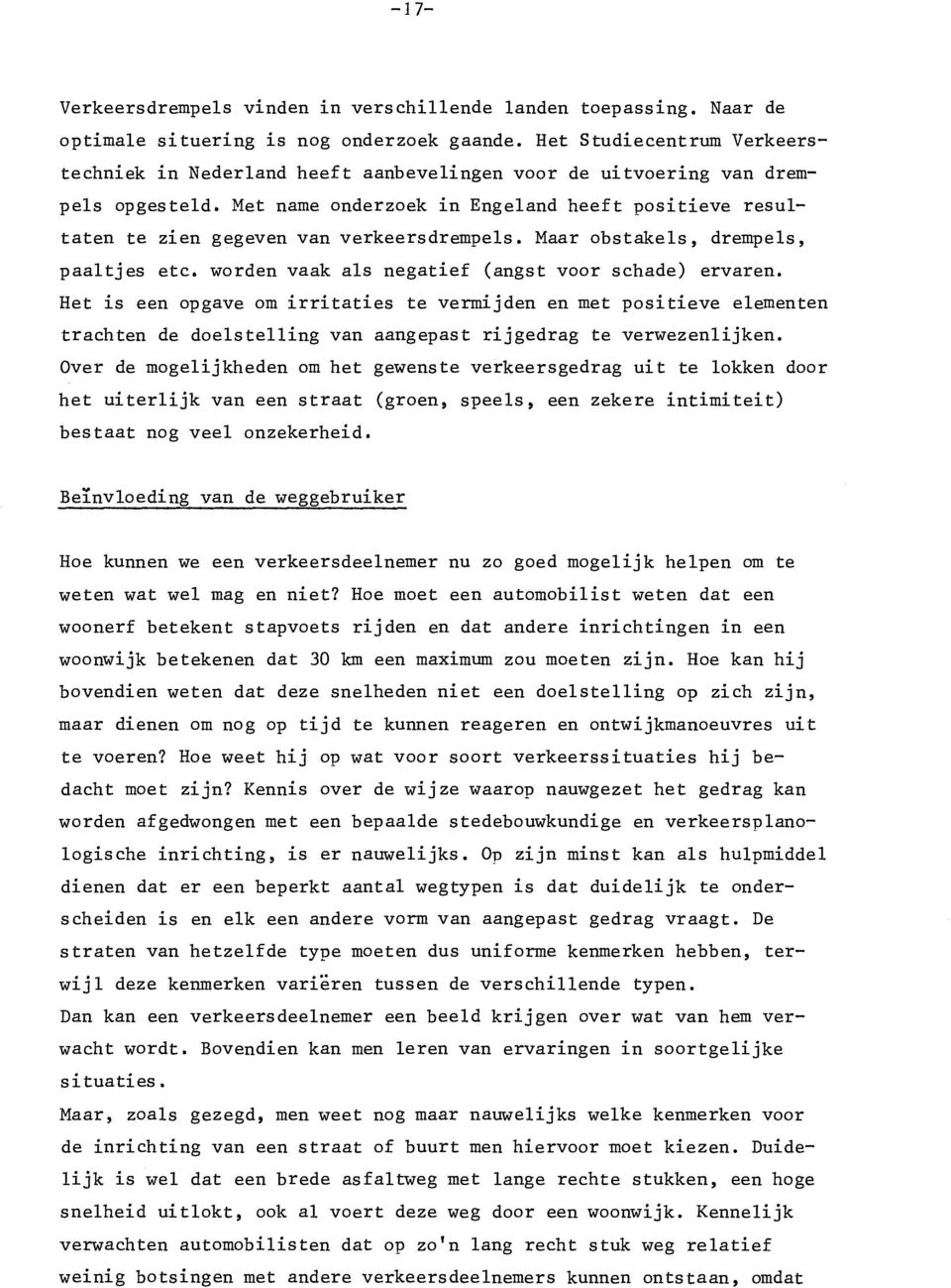 Met name onderzoek in Engeland heeft positieve resultaten te zien gegeven van verkeersdrempels. Maar obstakels, drempels, paaltjes etc. worden vaak als negatief (angst voor schade) ervaren.