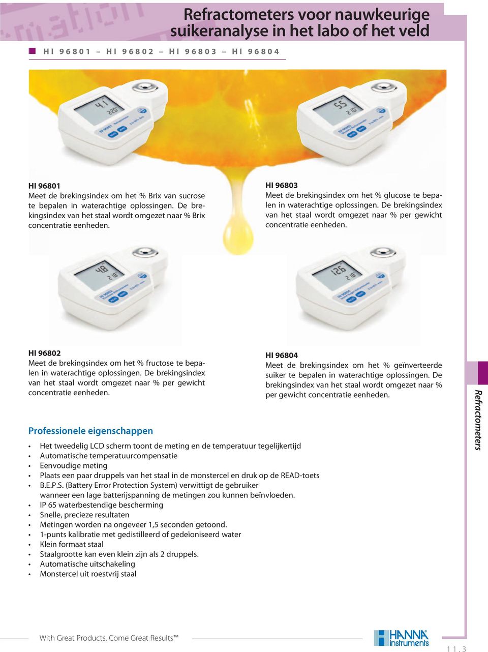 De brekingsindex van het staal wordt omgezet naar % per gewicht concentratie eenheden. HI 96802 Meet de brekingsindex om het % fructose te bepalen in waterachtige oplossingen.