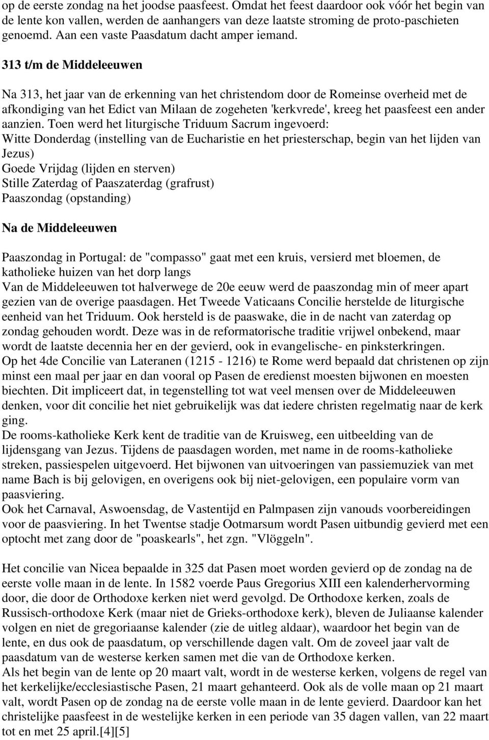 313 t/m de Middeleeuwen Na 313, het jaar van de erkenning van het christendom door de Romeinse overheid met de afkondiging van het Edict van Milaan de zogeheten 'kerkvrede', kreeg het paasfeest een