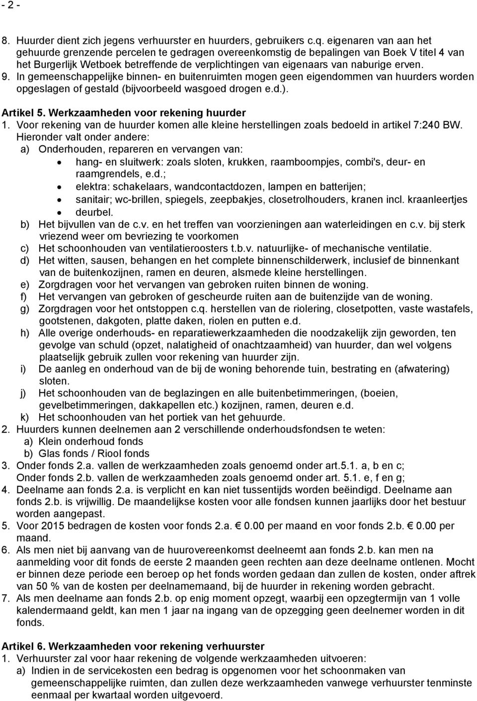 9. In gemeenschappelijke binnen- en buitenruimten mogen geen eigendommen van huurders worden opgeslagen of gestald (bijvoorbeeld wasgoed drogen e.d.). Artikel 5. Werkzaamheden voor rekening huurder 1.